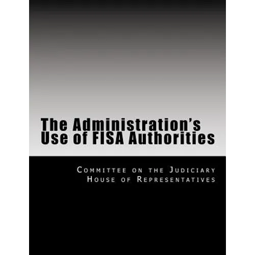 The Administration's Use of Fisa Authorities - Paperback