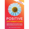 Positive Affirmations: Positive Thinking to Boost Your Self-Love, Success, Health and Happiness, Free Yourself From Negative Self-Talk and Experience - Paperback