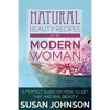 Natural Beauty Recipes for the Modern Woman: A Perfect Guide on How to Get That Natural Beauty - Paperback