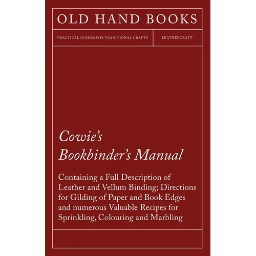 Cowie's Bookbinder's Manual - Containing a Full Description of Leather and Vellum Binding; Directions for Gilding of Paper and Book Edges and numerous - Paperback