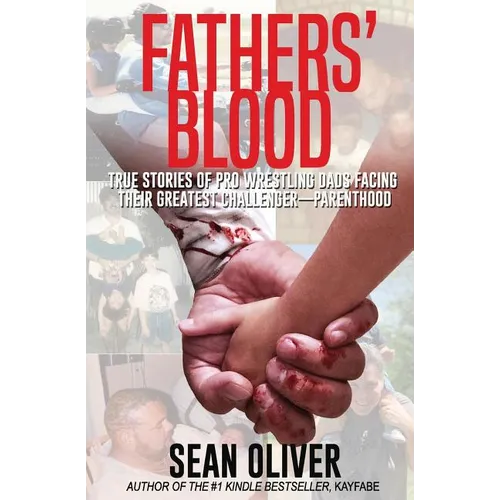 Fathers' Blood: True Stories of Pro Wrestling Dads Facing Their Greatest Challenger - Parenthood - Paperback