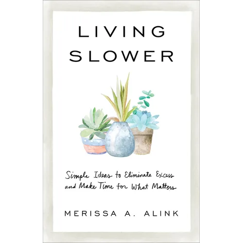 Living Slower: Simple Ideas to Eliminate Excess and Make Time for What Matters - Paperback