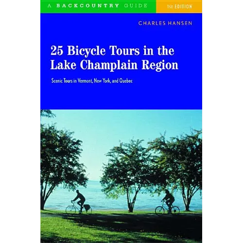 25 Bicycle Tours in the Lake Champlain Region: Scenic Rides in Vermont, New York, and Quebec - Paperback