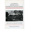 A Classical Republican in Eighteenth-Century France: The Political Thought of Mably - Hardcover