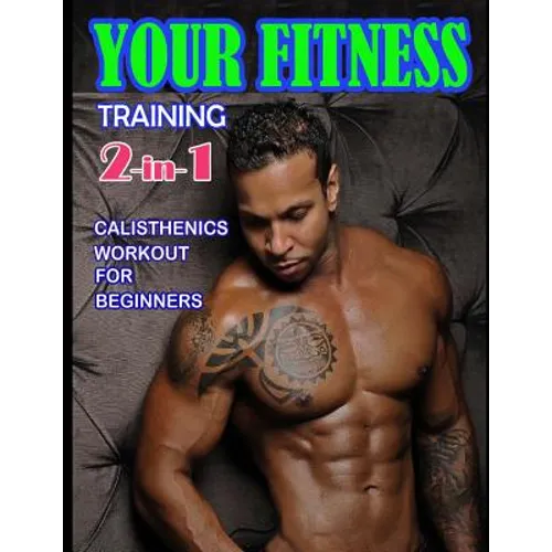 Your Fitness Training 2-in-1: Yoga Poses and Calisthenics for Beginners - Paperback