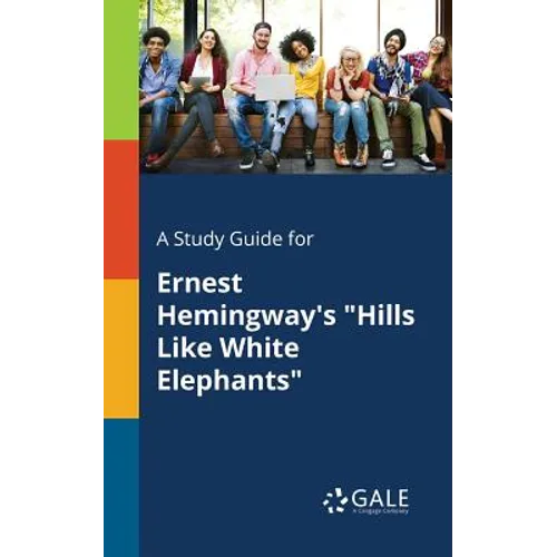 A Study Guide for Ernest Hemingway's "Hills Like White Elephants" - Paperback