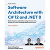 Software Architecture with C# 12 and .NET 8 - Fourth Edition: Build enterprise applications using microservices, DevOps, EF Core, and design patterns - Paperback