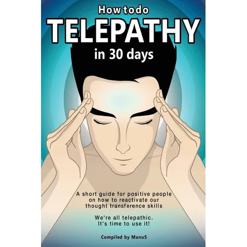 How To Do Telepathy in 30 Days. A Short Guide For Positive People On How To Reactivate Our Thought Transference Skills.: We're All Telepathic. It's Ti - Paperback