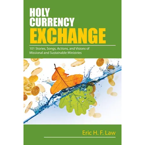 Holy Currency Exchange: 101 Stories, Songs, Actions, and Visions for Missional and Sustainable Ministries - Paperback