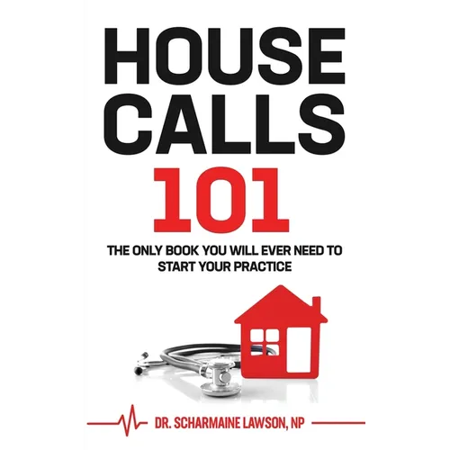 Housecalls 101: The Only Book You Will Ever Need To Start Your Housecall Practice - Paperback