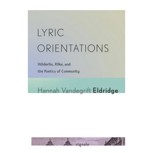 Lyric Orientations: Hölderlin, Rilke, and the Poetics of Community - Paperback