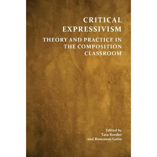 Critical Expressivism: Theory and Practice in the Composition Classroom - Paperback