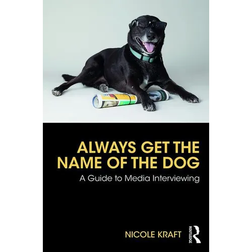 Always Get the Name of the Dog: A Guide to Media Interviewing - Paperback