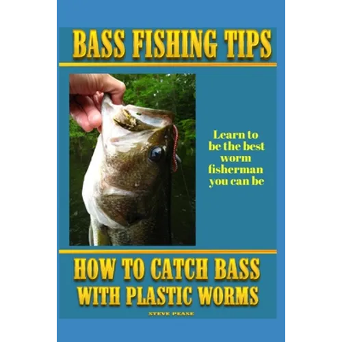Bass Fishing Tips Plastic Worms: How to catch bass on plastic worms - Paperback