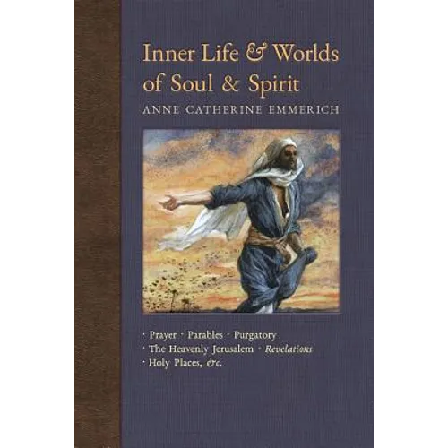 Inner Life and Worlds of Soul & Spirit: Prayers, Parables, Purgatory, Heavenly Jerusalem, Revelations, Holy Places, Gospels, &c. - Paperback