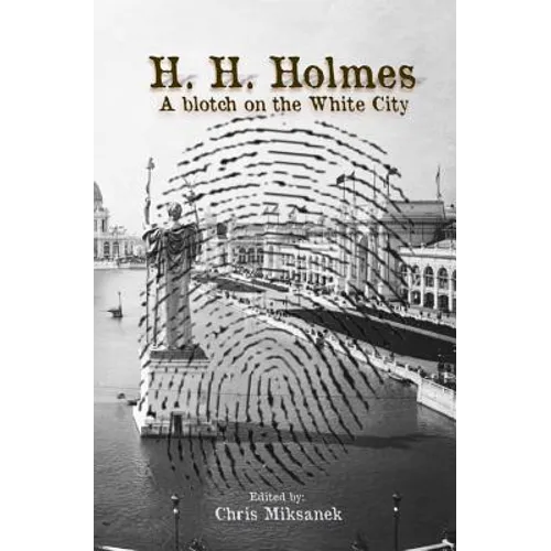 H. H. Holmes: A blotch on the White City: Period accounts of Herman W. Mudgett, America's first serial murderer - Paperback