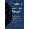 Shifting Cultural Power: Case Studies and Questions in Performance - Paperback