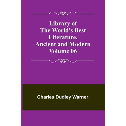 Library of the World's Best Literature, Ancient and Modern Volume 06 - Paperback