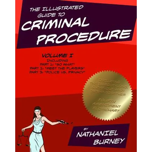The Illustrated Guide to Criminal Procedure, Vol I: Parts 1-3, Including the Fourth Amendment Flowchart - Paperback