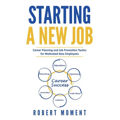 Starting a New Job: Career Planning and Job Promotion Tactics for Motivated New Employees - Paperback