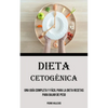 Dieta Cetogénica: Una Guía Completa Y Fácil Para La Dieta Recetas para bajar de peso - Paperback
