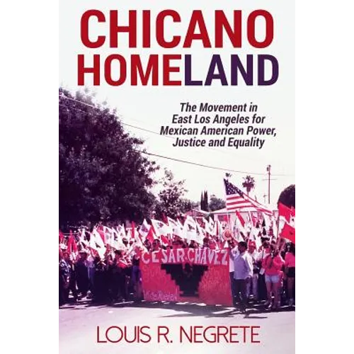 Chicano Homeland: The Movement in East Los Angeles for Mexican American Power, Justice, and Equality - Paperback