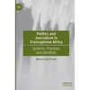 Politics and Journalism in Francophone Africa: Systems, Practices and Identities - Hardcover