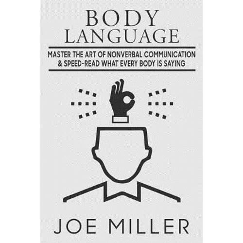 Body Language: Master the Art of Nonverbal Communication & Speed-read What Everybody Is Saying - Paperback