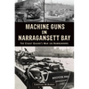 Machine Guns in Narragansett Bay: The Coast Guard's War on Rumrunners - Paperback