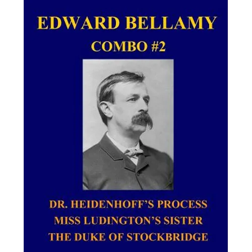 Edward Bellamy Combo #2: Dr. Heidenhoff's Process/Miss Ludington's Sister/The Duke of Stockbridge - Paperback