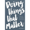 Doing Things That Matter: Dream Wildly - Live Differently - Love Recklessly - Lead Courageously - Paperback