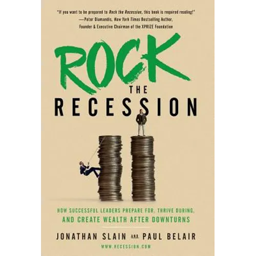 Rock the Recession: How Successful Leaders Prepare for, Thrive During, and Create Wealth After Downturns - Hardcover