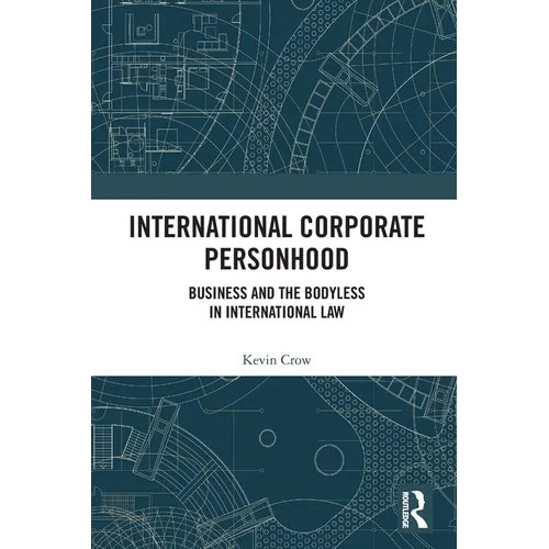 International Corporate Personhood: Business and the Bodyless in International Law - Paperback