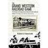 The Grand Western Railroad Game: The History of the Chicago, Rock Island, & Pacific Railroads: Volume I: The Empire Years: 1850 Up to the Great War - Paperback