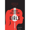 Record Collecting for Girls: Unleashing Your Inner Music Nerd, One Album at a Time - Paperback
