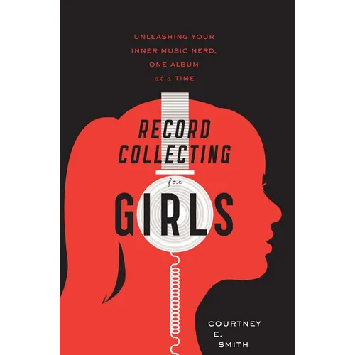 Record Collecting for Girls: Unleashing Your Inner Music Nerd, One Album at a Time - Paperback