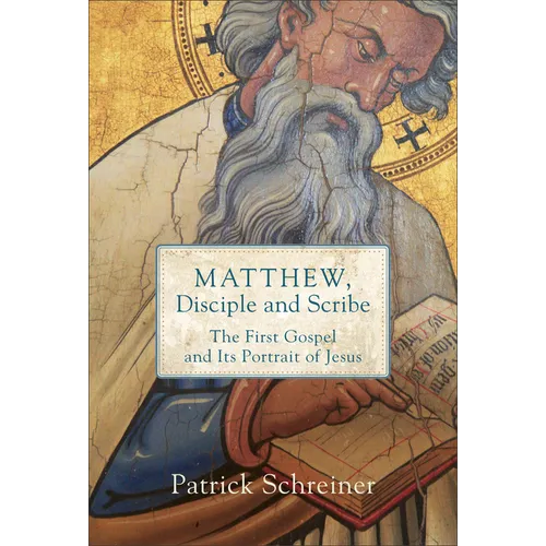Matthew, Disciple and Scribe: The First Gospel and Its Portrait of Jesus - Paperback