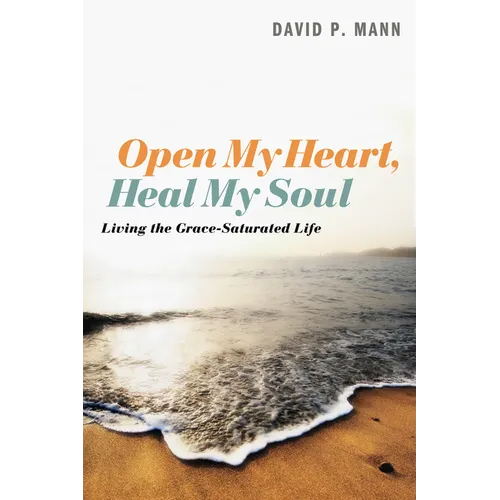 Open My Heart, Heal My Soul: Living the Grace-Saturated Life - Paperback