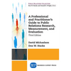 A Professional and Practitioner's Guide to Public Relations Research, Measurement, and Evaluation - Paperback