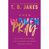 When Women Pray: 10 Women of the Bible Who Changed the World Through Prayer - Paperback