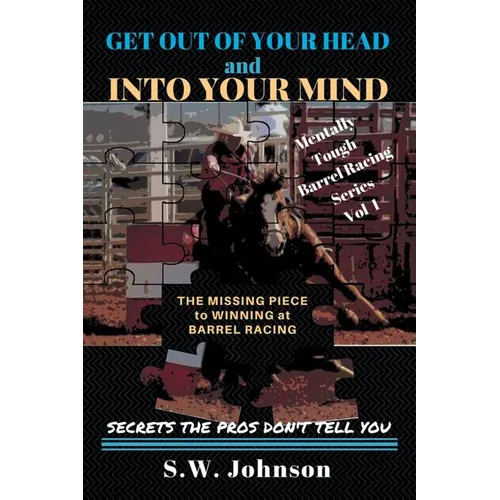 Get out of Your Head and into Your Mind: The Missing Piece to Winning at Barrel Racing Secrets the Pros Don't Tell You - Paperback