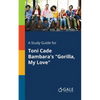 A Study Guide for Toni Cade Bambara's "Gorilla, My Love" - Paperback
