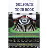 Delegate Your Book: The Thriving Leader's Guide to Finish Writing the Book Your Industry Needs - Paperback