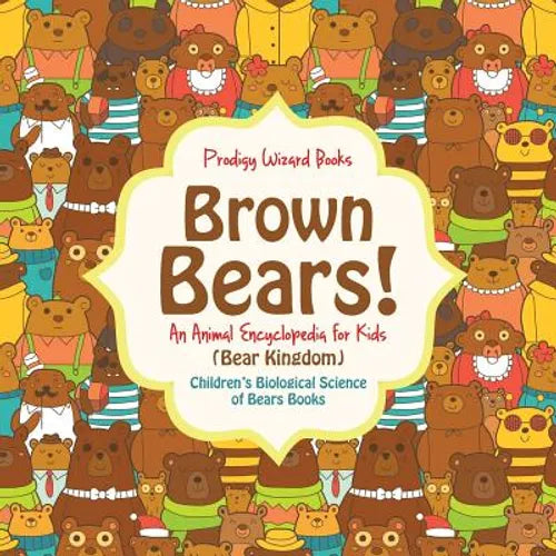 Brown Bears! An Animal Encyclopedia for Kids (Bear Kingdom) - Children's Biological Science of Bears Books - Paperback