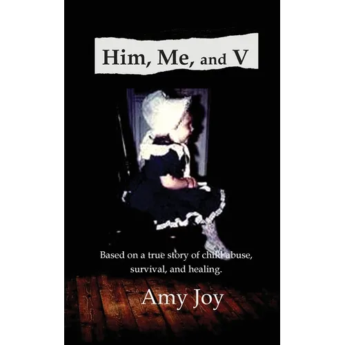 Him, Me, and V: Based on a true story of child abuse, survival, and healing. - Paperback