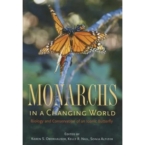 Monarchs in a Changing World: Biology and Conservation of an Iconic Butterfly - Hardcover
