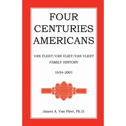 Four Centuries Americans: Van Fleet/Van Vliet/Van Vleet Family History, 1634-2001 - Paperback