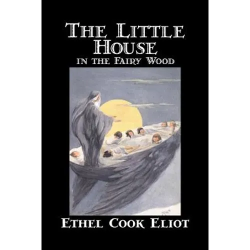 The Little House in the Fairy Wood by Ethel Cook Eliot, Fiction, Fantasy, Literary, Fairy Tales, Folk Tales, Legends & Mythology - Paperback