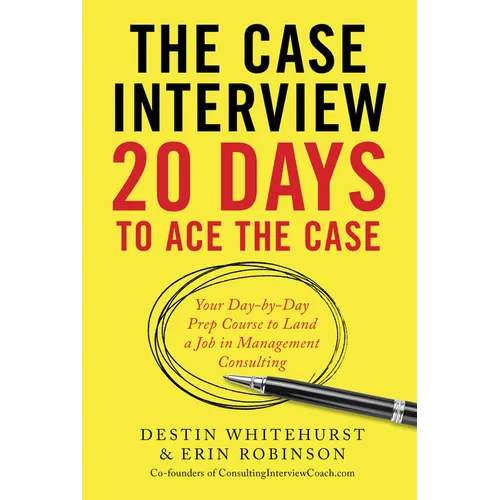 The Case Interview: 20 Days to Ace the Case: Your Day-By-Day Prep Course to Land a Job in Management Consulting - Paperback