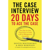 The Case Interview: 20 Days to Ace the Case: Your Day-By-Day Prep Course to Land a Job in Management Consulting - Paperback